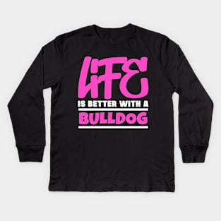 Life is better with a bulldog Kids Long Sleeve T-Shirt